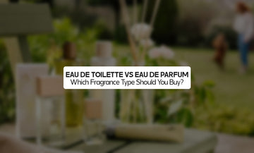 Eau de Toilette vs Eau de Parfum: Which Fragrance Type Should You Buy?