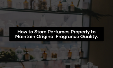 How to Store Perfumes Properly to Maintain Original Fragrance Quality