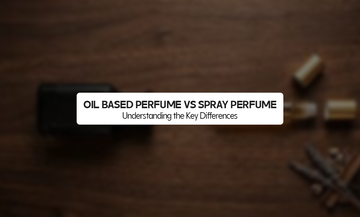 Oil Based Perfume vs Spray Perfume: Understanding the Key Differences