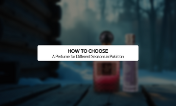 How to Choose a Perfume for Different Seasons in Pakistan