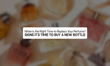 When Is the Right Time to Replace Your Perfume? Signs It's Time to Buy a New Bottle