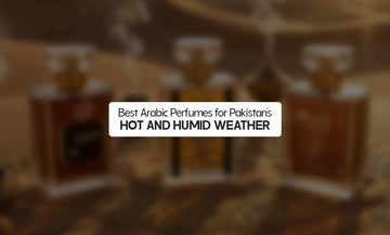 Best Arabic Perfumes for Pakistan’s Hot and Humid Weather
